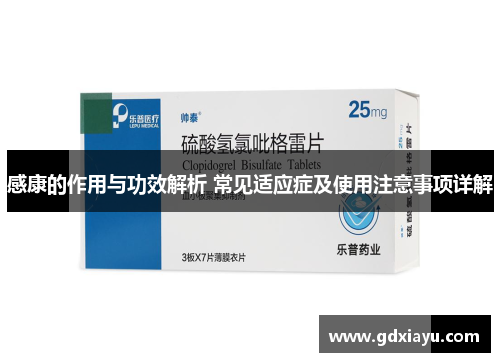 感康的作用与功效解析 常见适应症及使用注意事项详解